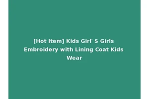 [Hot Item] Kids Girl′ S Girls Embroidery with Lining Coat Kids Wear