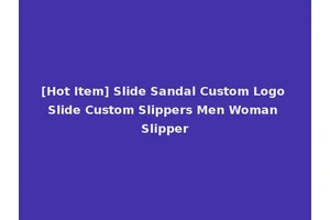 [Hot Item] Slide Sandal Custom Logo Slide Custom Slippers Men Woman Slipper