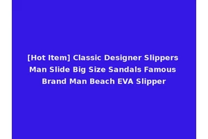 [Hot Item] Classic Designer Slippers Man Slide Big Size Sandals Famous Brand Man Beach EVA Slipper