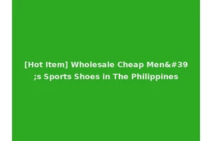[Hot Item] Wholesale Cheap Men's Sports Shoes in The Philippines