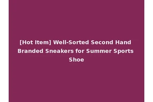 [Hot Item] Well-Sorted Second Hand Branded Sneakers for Summer Sports Shoe