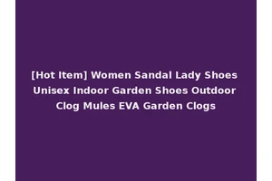 [Hot Item] Women Sandal Lady Shoes Unisex Indoor Garden Shoes Outdoor Clog Mules EVA Garden Clogs