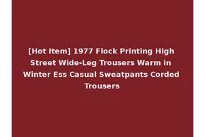[Hot Item] 1977 Flock Printing High Street Wide-Leg Trousers Warm in Winter Ess Casual Sweatpants Corded Trousers