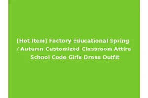 [Hot Item] Factory Educational Spring / Autumn Customized Classroom Attire School Code Girls Dress Outfit