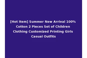 [Hot Item] Summer New Arrival 100% Cotton 2 Pieces Set of Children Clothing Customized Printing Girls Casual Outfits