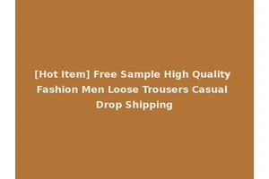 [Hot Item] Free Sample High Quality Fashion Men Loose Trousers Casual Drop Shipping