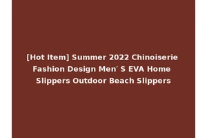 [Hot Item] Summer 2022 Chinoiserie Fashion Design Men′ S EVA Home Slippers Outdoor Beach Slippers