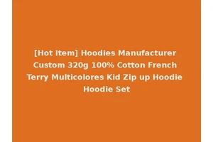 [Hot Item] Hoodies Manufacturer Custom 320g 100% Cotton French Terry Multicolores Kid Zip up Hoodie Hoodie Set