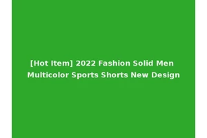 [Hot Item] 2022 Fashion Solid Men Multicolor Sports Shorts New Design