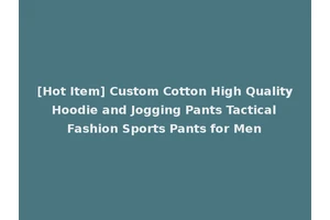 [Hot Item] Custom Cotton High Quality Hoodie and Jogging Pants Tactical Fashion Sports Pants for Men