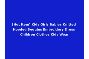 [Hot Item] Kids Girls Babies Knitted Hooded Sequins Embroidery Dress Children Clothes Kids Wear