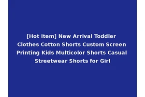 [Hot Item] New Arrival Toddler Clothes Cotton Shorts Custom Screen Printing Kids Multicolor Shorts Casual Streetwear Shorts for Girl