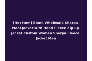 [Hot Item] Blank Wholesale Sherpa Wool Jacket with Hood Fleece Zip up Jacket Custom Women Sherpa Fleece Jacket Men
