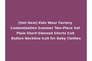 [Hot Item] Kids Wear Factory Customization Summer Two-Piece Set Plain Short-Sleeved Shorts Suit Button Neckline Suit for Baby Clothes