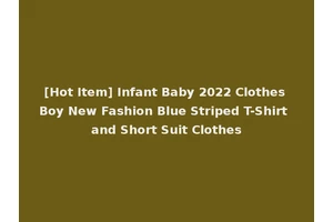 [Hot Item] Infant Baby 2022 Clothes Boy New Fashion Blue Striped T-Shirt and Short Suit Clothes