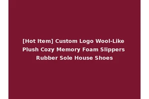 [Hot Item] Custom Logo Wool-Like Plush Cozy Memory Foam Slippers Rubber Sole House Shoes