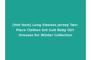 [Hot Item] Long Sleeves Jersey Two-Piece Clothes Set Suit Baby Girl Dresses for Winter Collection