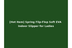 [Hot Item] Spring Flip-Flop Soft EVA Indoor Slipper for Ladies
