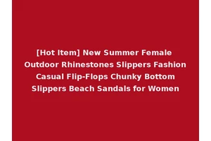 [Hot Item] New Summer Female Outdoor Rhinestones Slippers Fashion Casual Flip-Flops Chunky Bottom Slippers Beach Sandals for Women