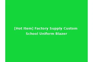 [Hot Item] Factory Supply Custom School Uniform Blazer