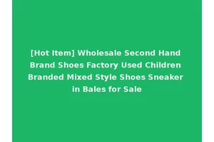[Hot Item] Wholesale Second Hand Brand Shoes Factory Used Children Branded Mixed Style Shoes Sneaker in Bales for Sale