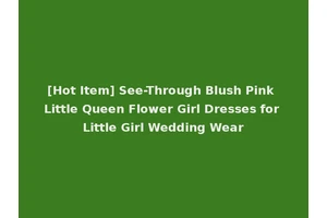 [Hot Item] See-Through Blush Pink Little Queen Flower Girl Dresses for Little Girl Wedding Wear