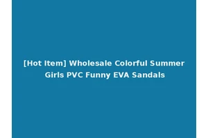 [Hot Item] Wholesale Colorful Summer Girls PVC Funny EVA Sandals