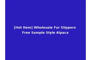 [Hot Item] Wholesale Fur Slippers Free Sample Style Alpaca