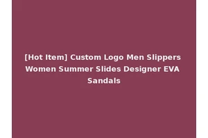 [Hot Item] Custom Logo Men Slippers Women Summer Slides Designer EVA Sandals