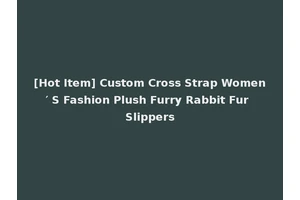 [Hot Item] Custom Cross Strap Women′ S Fashion Plush Furry Rabbit Fur Slippers