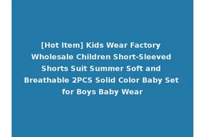 [Hot Item] Kids Wear Factory Wholesale Children Short-Sleeved Shorts Suit Summer Soft and Breathable 2PCS Solid Color Baby Set for Boys Baby Wear