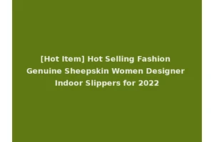 [Hot Item] Hot Selling Fashion Genuine Sheepskin Women Designer Indoor Slippers for 2022