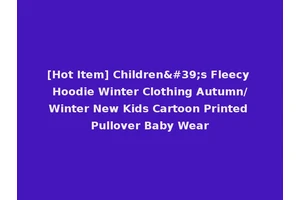 [Hot Item] Children's Fleecy Hoodie Winter Clothing Autumn/Winter New Kids Cartoon Printed Pullover Baby Wear