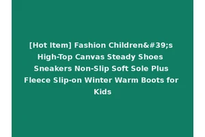 [Hot Item] Fashion Children's High-Top Canvas Steady Shoes Sneakers Non-Slip Soft Sole Plus Fleece Slip-on Winter Warm Boots for Kids