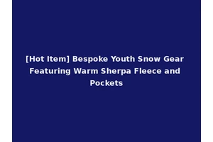 [Hot Item] Bespoke Youth Snow Gear Featuring Warm Sherpa Fleece and Pockets