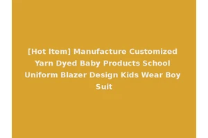 [Hot Item] Manufacture Customized Yarn Dyed Baby Products School Uniform Blazer Design Kids Wear Boy Suit