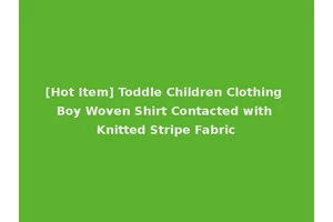 [Hot Item] Toddle Children Clothing Boy Woven Shirt Contacted with Knitted Stripe Fabric