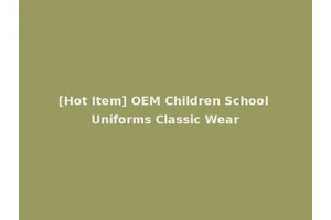 [Hot Item] OEM Children School Uniforms Classic Wear