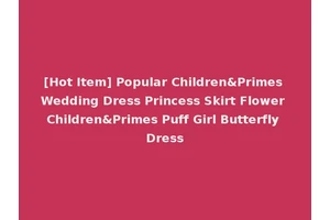 [Hot Item] Popular Children&Primes Wedding Dress Princess Skirt Flower Children&Primes Puff Girl Butterfly Dress