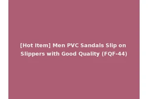 [Hot Item] Men PVC Sandals Slip on Slippers with Good Quality (FQF-44)