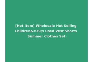 [Hot Item] Wholesale Hot Selling Children's Used Vest Shorts Summer Clothes Set