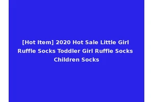 [Hot Item] 2020 Hot Sale Little Girl Ruffle Socks Toddler Girl Ruffle Socks Children Socks