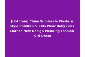 [Hot Item] China Wholesale Western Style Children`S Kids Wear Baby Girls Clothes New Design Wedding Fashion Girl Dress