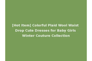 [Hot Item] Colorful Plaid Wool Waist Drop Cute Dresses for Baby Girls Winter Couture Collection