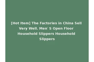 [Hot Item] The Factories in China Sell Very Well. Men′ S Open Floor Household Slippers Household Slippers