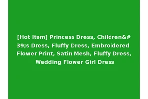 [Hot Item] Princess Dress, Children's Dress, Fluffy Dress, Embroidered Flower Print, Satin Mesh, Fluffy Dress, Wedding Flower Girl Dress