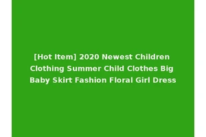 [Hot Item] 2020 Newest Children Clothing Summer Child Clothes Big Baby Skirt Fashion Floral Girl Dress
