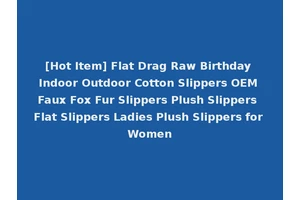 [Hot Item] Flat Drag Raw Birthday Indoor Outdoor Cotton Slippers OEM Faux Fox Fur Slippers Plush Slippers Flat Slippers Ladies Plush Slippers for Women