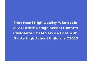 [Hot Item] High Quality Wholesale 2023 Latest Design School Uniform Customized OEM Service Coat with Skirts High School Uniforms CS015