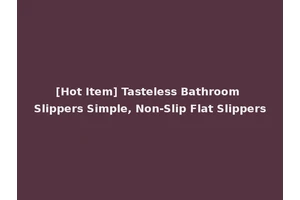 [Hot Item] Tasteless Bathroom Slippers Simple, Non-Slip Flat Slippers